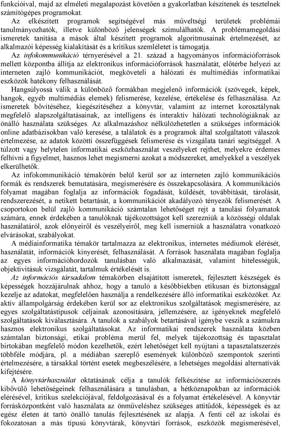 A problémamegoldási ismeretek tanítása a mások által készített programok algoritmusainak értelmezését, az alkalmazói képesség kialakítását és a kritikus szemléletet is támogatja.