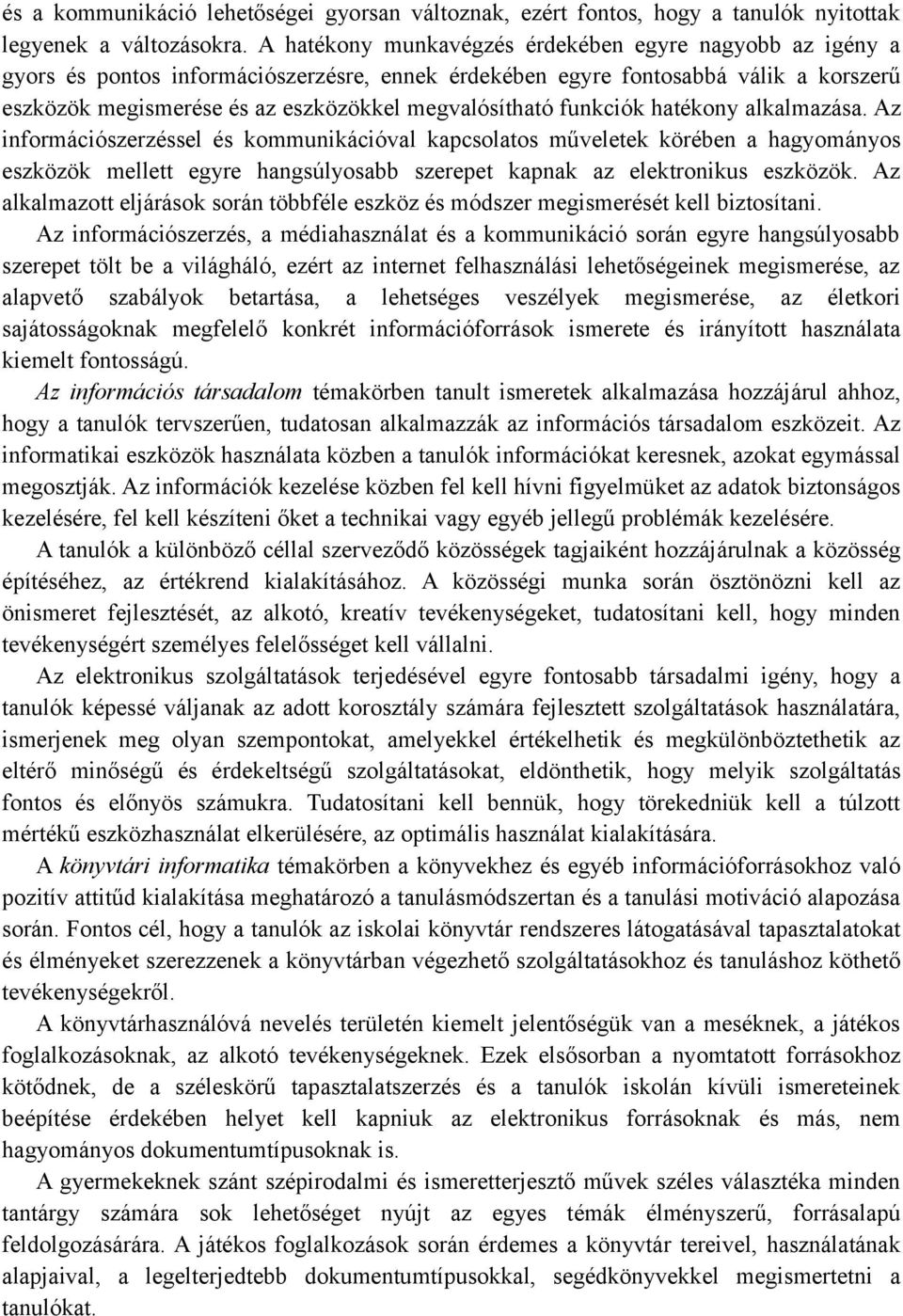 funkciók hatékony alkalmazása. Az információszerzéssel és kommunikációval kapcsolatos műveletek körében a hagyományos eszközök mellett egyre hangsúlyosabb szerepet kapnak az elektronikus eszközök.