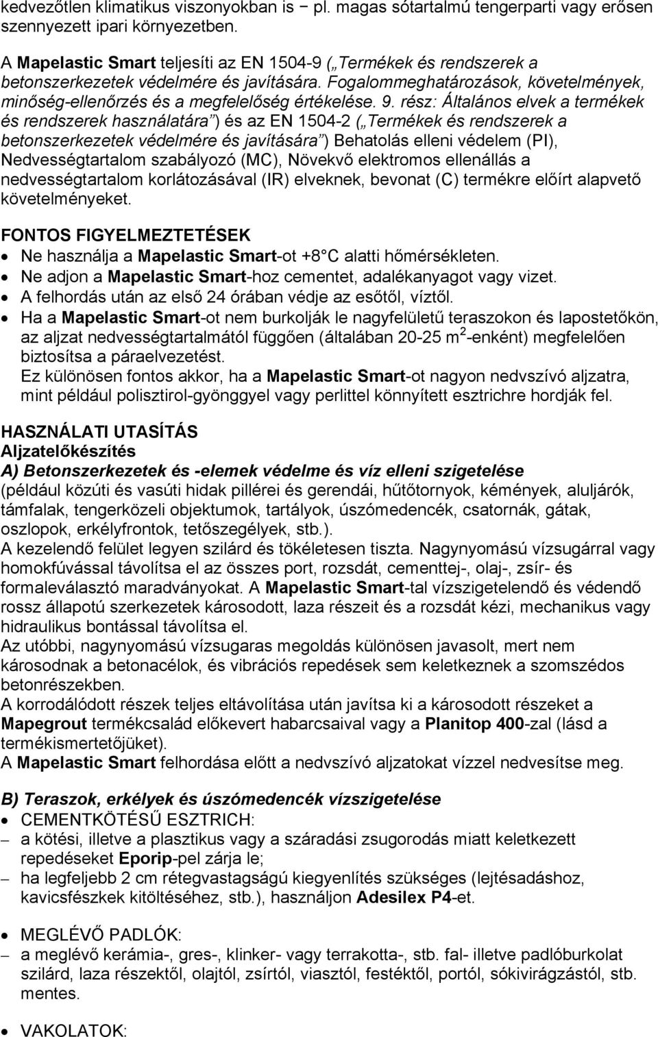 rész: Általános elvek a termékek és rendszerek használatára ) és az EN 1504-2 ( Termékek és rendszerek a betonszerkezetek védelmére és javítására ) Behatolás elleni védelem (PI), Nedvességtartalom