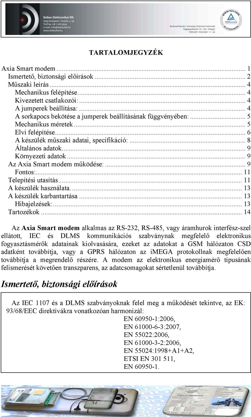 .. 9 Az Axia Smart modem működése:... 9 Fontos:... 11 Telepítési utasítás... 11 A készülék használata.... 13 A készülék karbantartása... 13 Hibajelzések:... 13 Tartozékok.