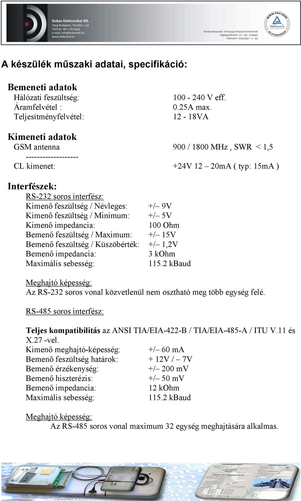 Kimenő feszültség / Minimum: +/ 5V Kimenő impedancia: 100 Ohm Bemenő feszültség / Maximum: +/ 15V Bemenő feszültség / Küszöbérték: +/ 1,2V Bemenő impedancia: 3 kohm Maximális sebesség: 115.