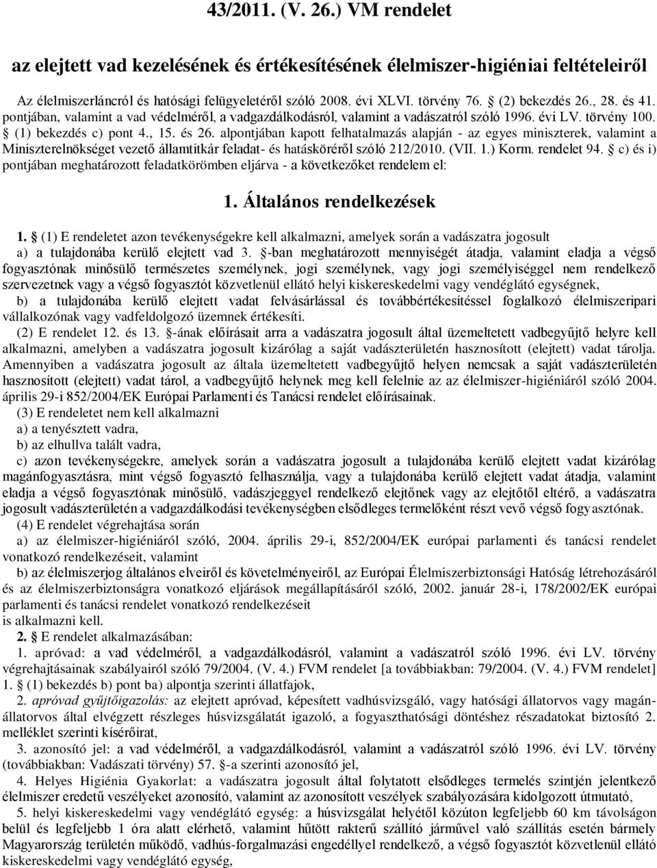 alpontjában kapott felhatalmazás alapján - az egyes miniszterek, valamint a Miniszterelnökséget vezető államtitkár feladat- és hatásköréről szóló 212/2010. (VII. 1.) Korm. rendelet 94.