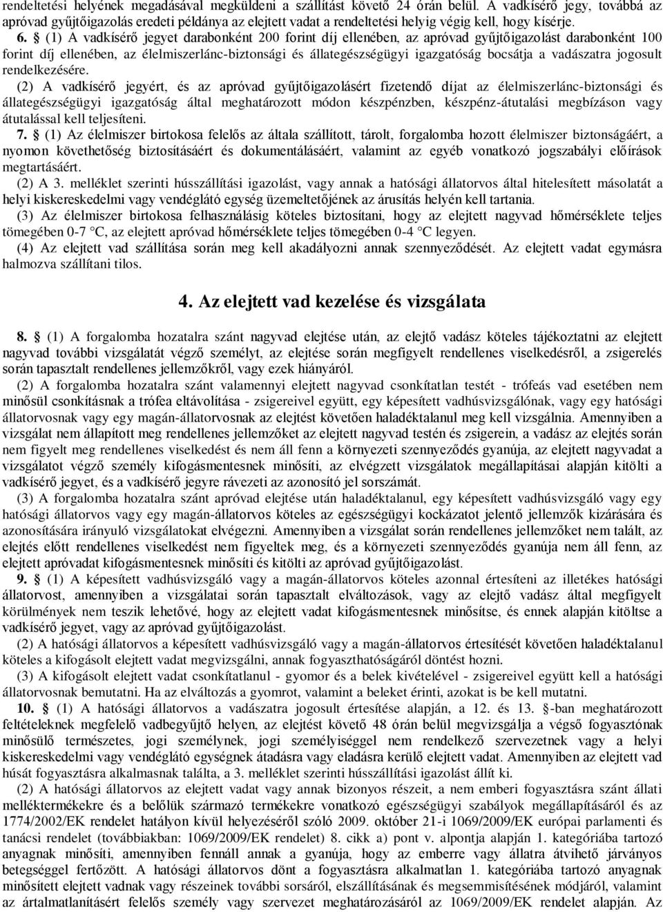 (1) A vadkísérő jegyet darabonként 200 forint díj ellenében, az apróvad gyűjtőigazolást darabonként 100 forint díj ellenében, az élelmiszerlánc-biztonsági és állategészségügyi igazgatóság bocsátja a