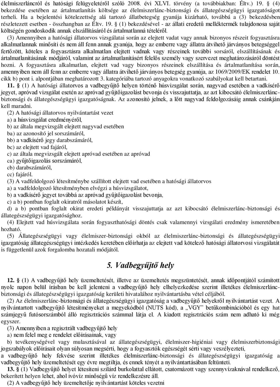 Ha a bejelentési kötelezettség alá tartozó állatbetegség gyanúja kizárható, továbbá a (3) bekezdésben részletezett esetben - összhangban az Éltv. 19.