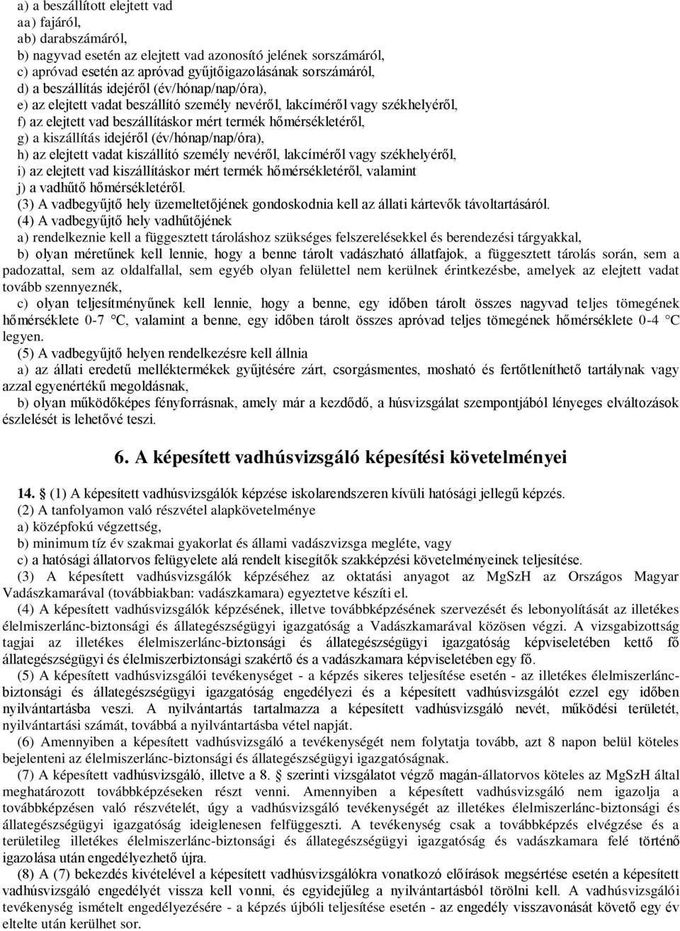 idejéről (év/hónap/nap/óra), h) az elejtett vadat kiszállító személy nevéről, lakcíméről vagy székhelyéről, i) az elejtett vad kiszállításkor mért termék hőmérsékletéről, valamint j) a vadhűtő