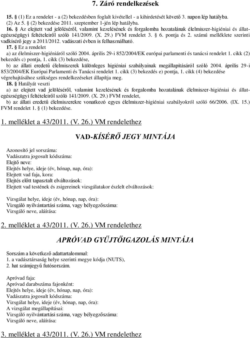 számú melléklete szerinti vadkísérő jegy a 2011/2012. vadászati évben is felhasználható. 17. Ez a rendelet a) az élelmiszer-higiéniáról szóló 2004.