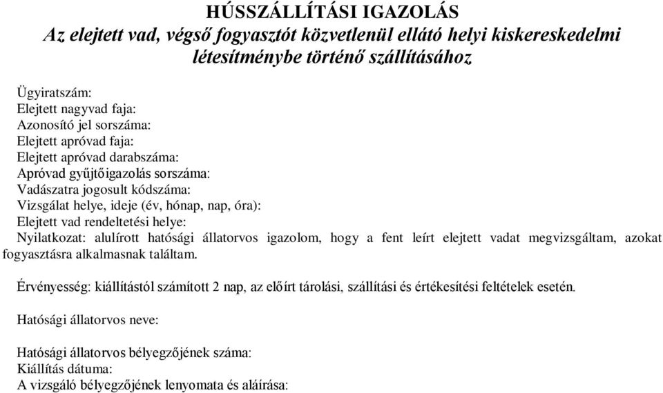 rendeltetési helye: Nyilatkozat: alulírott hatósági állatorvos igazolom, hogy a fent leírt elejtett vadat megvizsgáltam, azokat fogyasztásra alkalmasnak találtam.