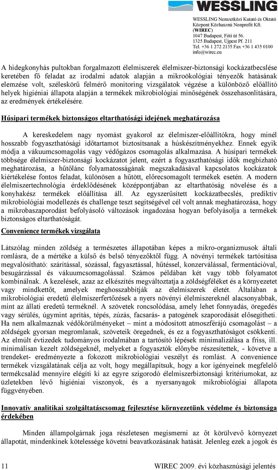 Húsipari termékek biztonságos eltarthatósági idejének meghatározása A kereskedelem nagy nyomást gyakorol az élelmiszer-előállítókra, hogy minél hosszabb fogyaszthatósági időtartamot biztosítsanak a