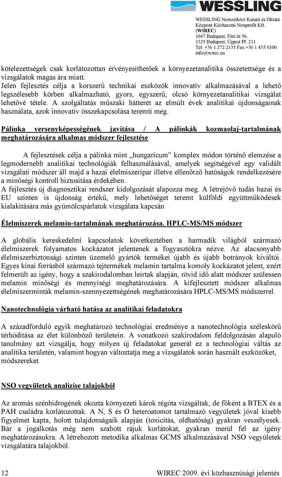 A szolgáltatás műszaki hátterét az elmúlt évek analitikai újdonságainak használata, azok innovatív összekapcsolása teremti meg.