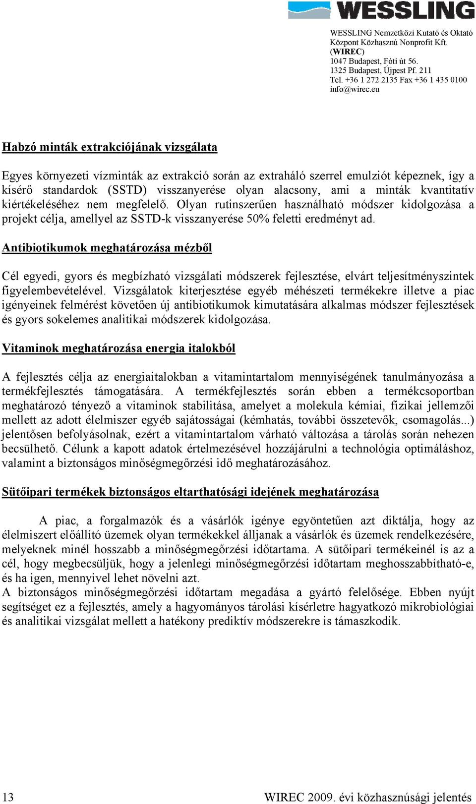 Antibiotikumok meghatározása mézből Cél egyedi, gyors és megbízható vizsgálati módszerek fejlesztése, elvárt teljesítményszintek figyelembevételével.