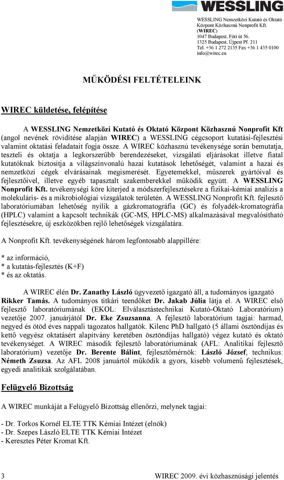 A WIREC közhasznú tevékenysége során bemutatja, teszteli és oktatja a legkorszerűbb berendezéseket, vizsgálati eljárásokat illetve fiatal kutatóknak biztosítja a világszínvonalú hazai kutatások