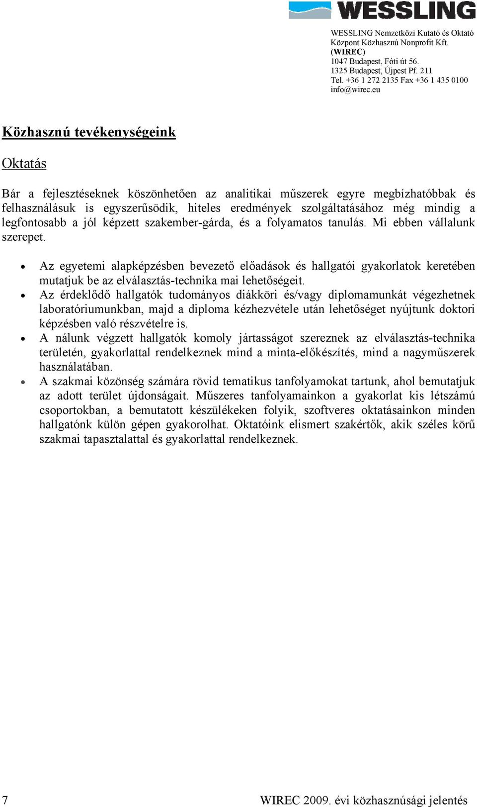 Az egyetemi alapképzésben bevezető előadások és hallgatói gyakorlatok keretében mutatjuk be az elválasztás-technika mai lehetőségeit.