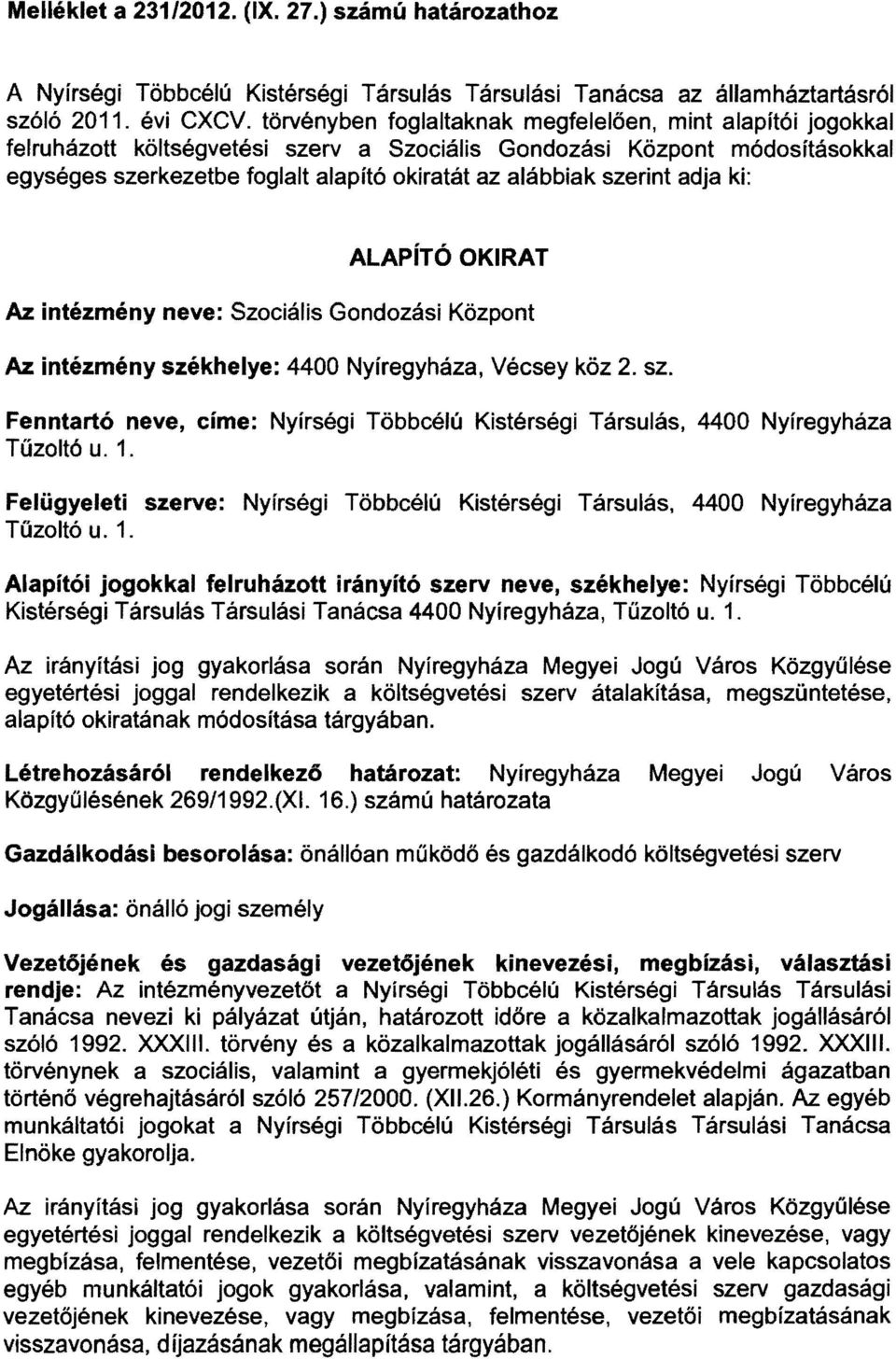 szerint adja ki: ALAPíTÓ OKIRAT Az intézmény neve: Szociális Gondozási Központ Az intézmény székhelye: 4400 Nyíregyháza, Vécsey köz 2. sz. Fenntartó neve, címe: Nyírségi Többcélú Kistérségi Társulás, 4400 Nyíregyháza Tűzoltó u.