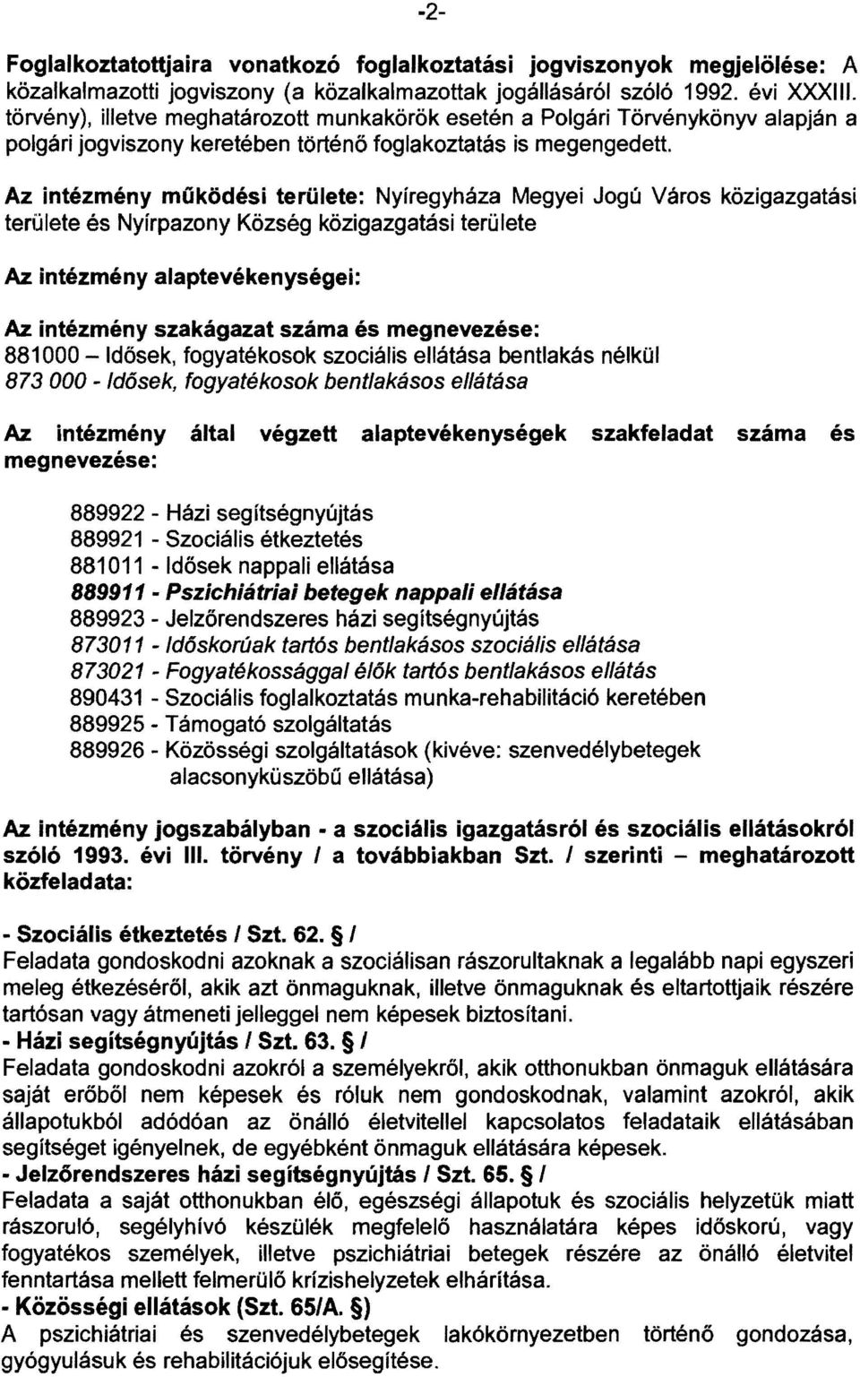 Az intézmény működési területe: Nyíregyháza Megyei Jogú Város közigazgatási területe és Nyírpazony Község közigazgatási területe Az intézményalaptevékenységei: Az intézmény szakágazat száma és