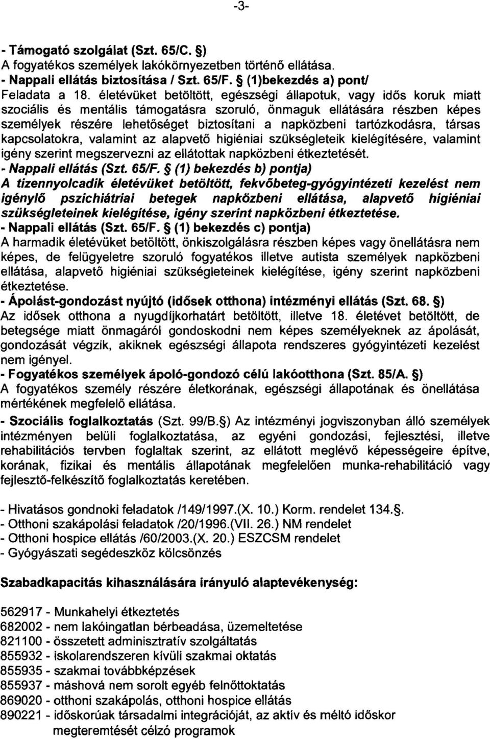 tartózkodásra, társas kapcsolatokra, valamint az alapvető higiéniai szükségleteik kielégítésére, valamint igény szerint megszervezni az ellátottak napkőzbeni étkeztetését. - Nappali ellátás (Szt.