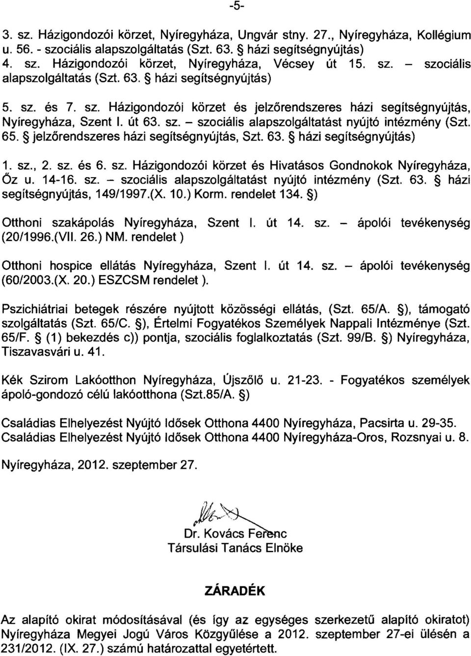 65. jelzőrendszeres házi segitségnyújtás, Szt. 63. házi segítségnyújtás) 1. sz., 2. sz. és 6. sz. Házigondozói körzet és Hivatásos Gondnokok Nyíregyháza, Öz u. 14-16. sz. - szociális alapszolgáltatást nyújtó intézmény (Szt.
