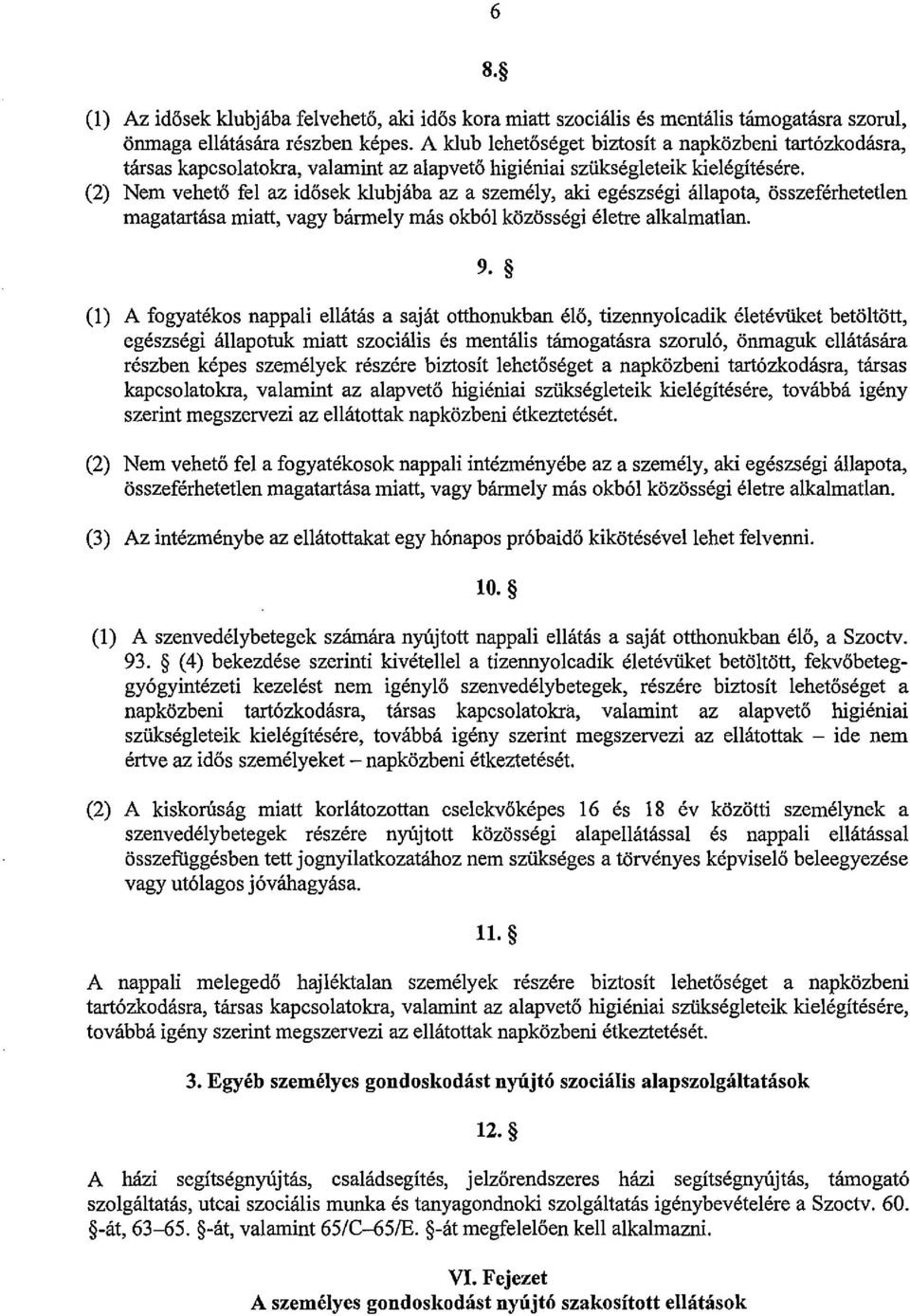 (2) Nem vehető fel az idősek klubjába az a személy, aki egészségi állapota, összeférhetetlen magatartása miatt, vagy bármely más okból közösségi életre alkalmatlan. 9.