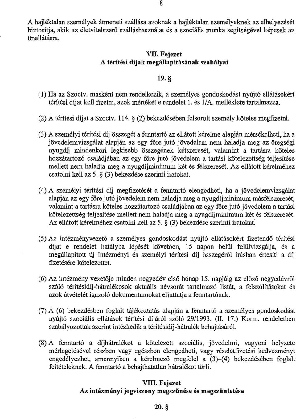 másként nem rendelkezik, a személyes gondoskodást nyújtó ellátásokért térítési díjat kell fizetni, azok mértékét e rendelet 1. és lia. melléklete tartalmazza. (2) A térítési díjat a Szoctv. 114.