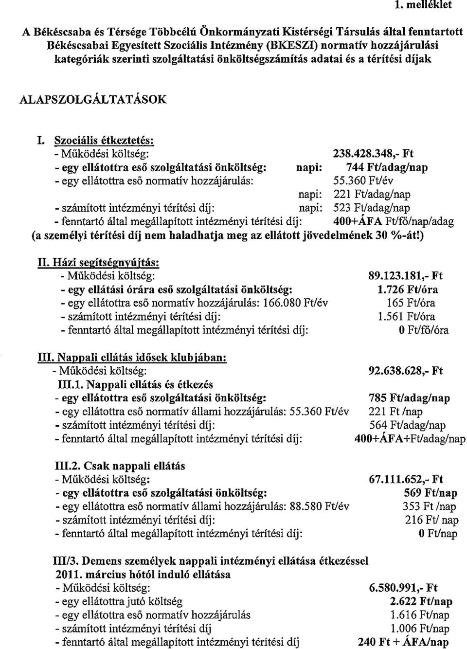 Szociális étkeztetés: - Működési költség: - egy ellátottra eső szolgáltatási önköltség: - egyellátottra eső normatív hozzájárulás: napí: 238.428.348,- Ft 744 Ft/adag/nap 55.