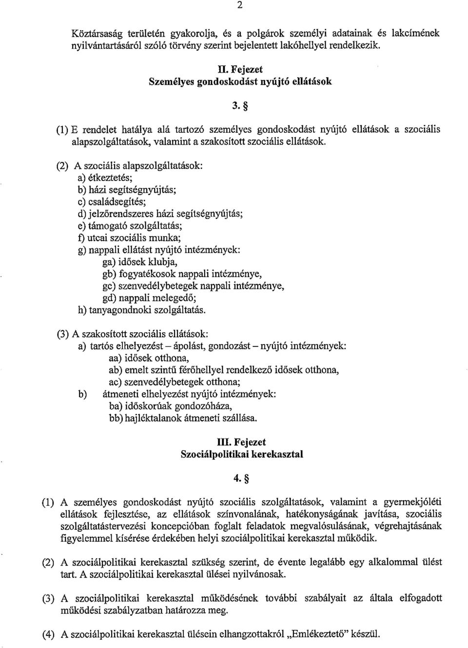 (l) E rendelet hatálya alá tartozó személyes gondoskodást nyújtó ellátások a szociális alapszolgáltatások, valamint a szakositott szociális ellátások.