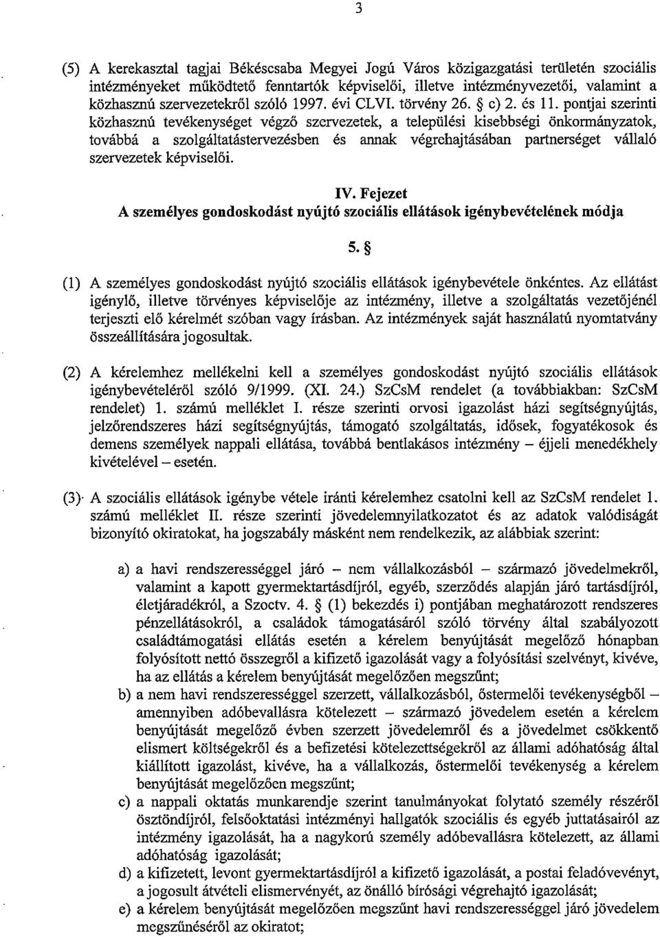 pontjai szerinti közhasznú tevékenységet végző szervezetek, a települési kisebbségi önkormányzatok, továbbá a szolgáltatástervezésben és annak végrehajtásában partnerséget vállaló szervezetek