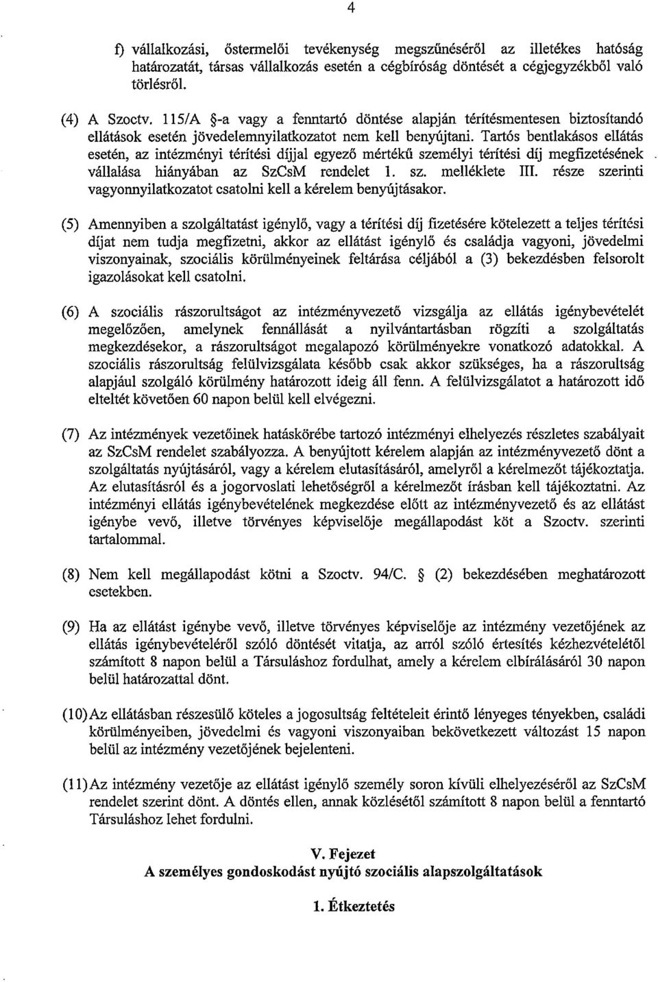 Tartós bentlakásos ellátás esetén, az intézményi térítési díjjal egyező mértékű személyi térítési dij megfizetésének vállalása hiányában az SzCsM rendelet I. sz. mellékiete III.