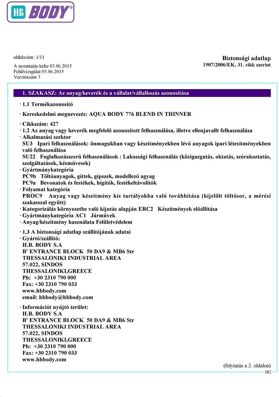 létesítményekben való felhasználása SU22 Foglalkozásszerű felhasználások : Lakossági felhasználás (közigazgatás, oktatás, szórakoztatás, szolgáltatások, kézművesek) Gyártmánykategória PC9b