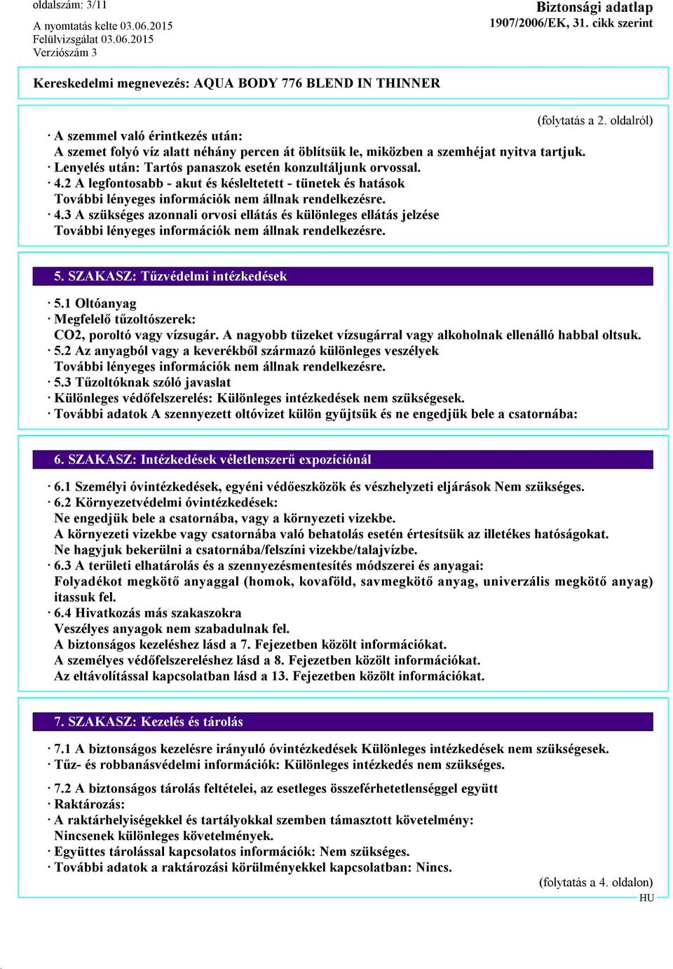 5. SZAKASZ: Tűzvédelmi intézkedések 5.1 Oltóanyag Megfelelő tűzoltószerek: CO2, poroltó vagy vízsugár. A nagyobb tüzeket vízsugárral vagy alkoholnak ellenálló habbal oltsuk. 5.2 Az anyagból vagy a keverékből származó különleges veszélyek További lényeges információk nem állnak rendelkezésre.