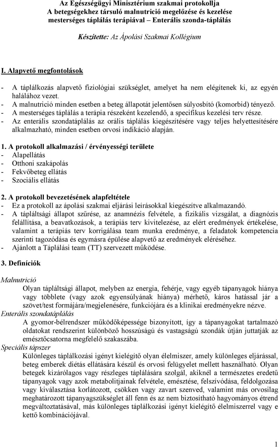 - A malnutrició minden esetben a beteg állapotát jelentősen súlyosbító (komorbid) tényező. - A mesterséges táplálás a terápia részeként kezelendő, a specifikus kezelési terv része.