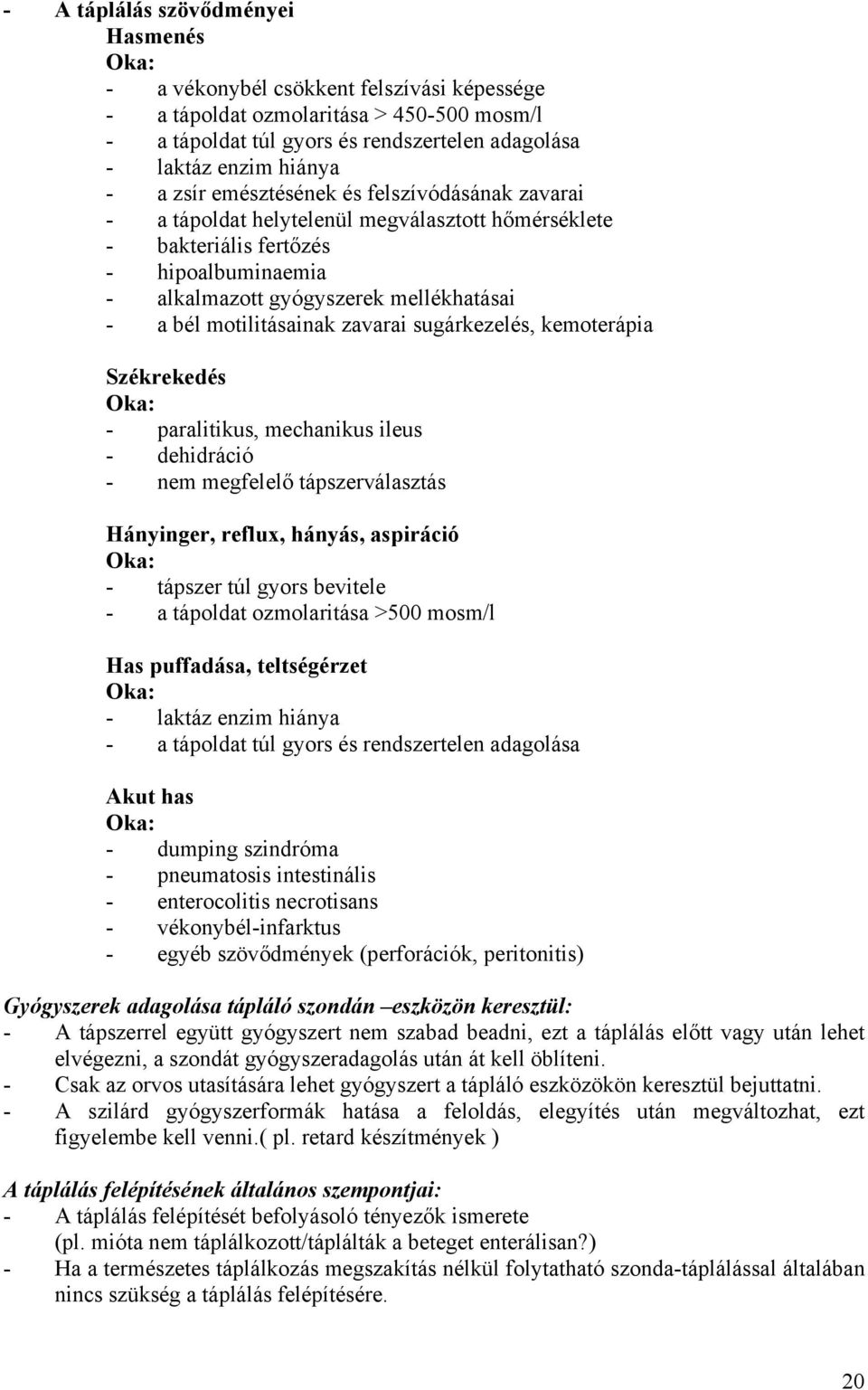 motilitásainak zavarai sugárkezelés, kemoterápia Székrekedés Oka: - paralitikus, mechanikus ileus - dehidráció - nem megfelelő tápszerválasztás Hányinger, reflux, hányás, aspiráció Oka: - tápszer túl