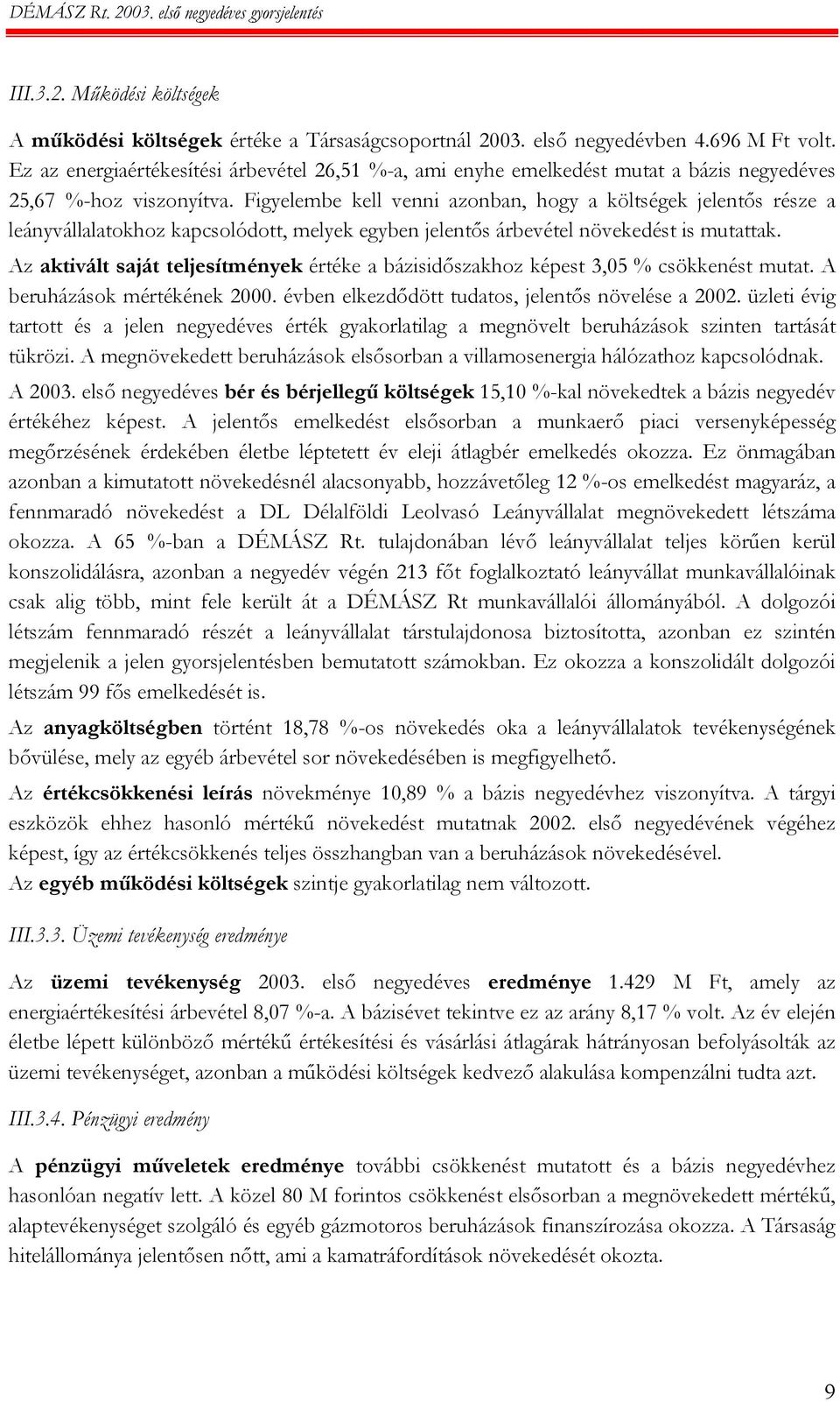 Figyelembe kell venni azonban, hogy a költségek jelentős része a leányvállalatokhoz kapcsolódott, melyek egyben jelentős árbevétel növekedést is mutattak.