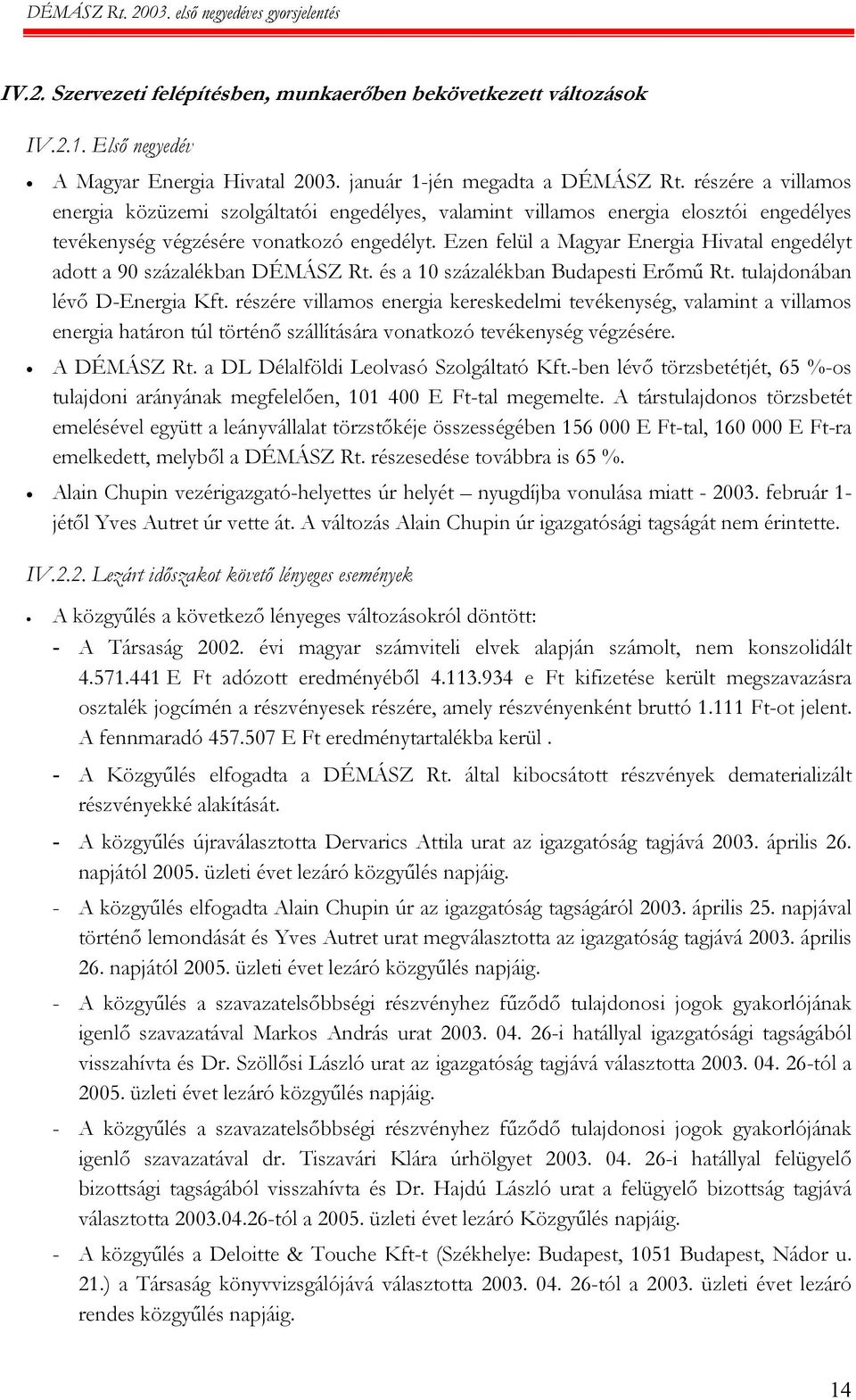 Ezen felül a Magyar Energia Hivatal engedélyt adott a 90 százalékban DÉMÁSZ Rt. és a 10 százalékban Budapesti Erőmű Rt. tulajdonában lévő D-Energia Kft.