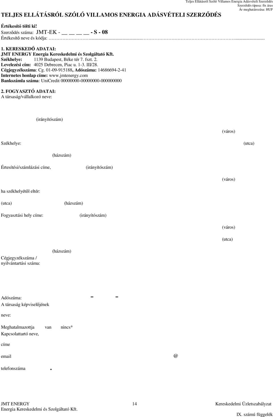 01-09-915188, Adószáma: 14686694-2-41 Internetes honlap címe: www.jmtenergy.com Bankszámla száma: UniCredit 00000000-00000000-000000000 2.