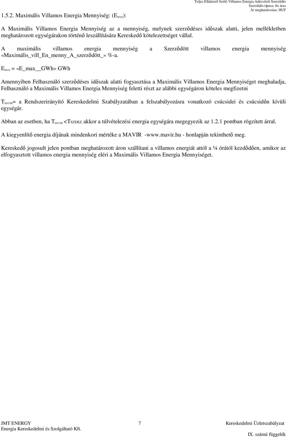 leszállítására Kereskedő kötelezettséget vállal. A maximális villamos energia mennyiség a Szerződött villamos energia mennyiség «Maximális_vill_En_menny_A_szerződött_» %-a.