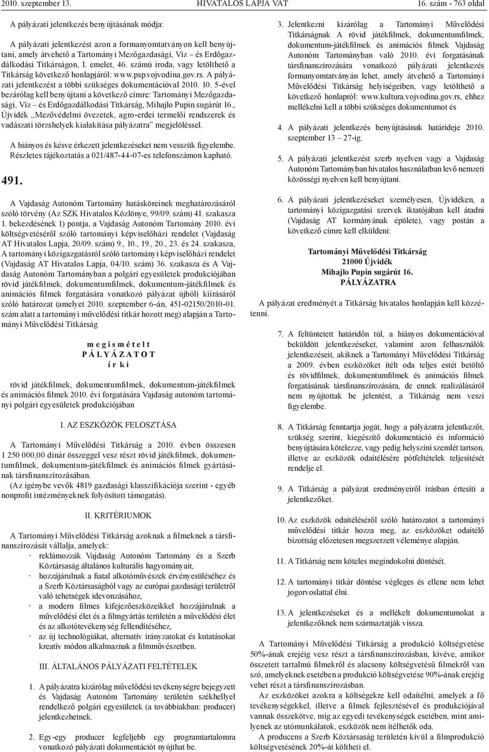 Titkárságon, emelet, 46. számú iroda, vagy letölthető a Titkárság következő honlapjáról: www.psp.vojvodina.gov.rs. A pályázati jelentkezést a többi szükséges dokumentációval 2010. 10.