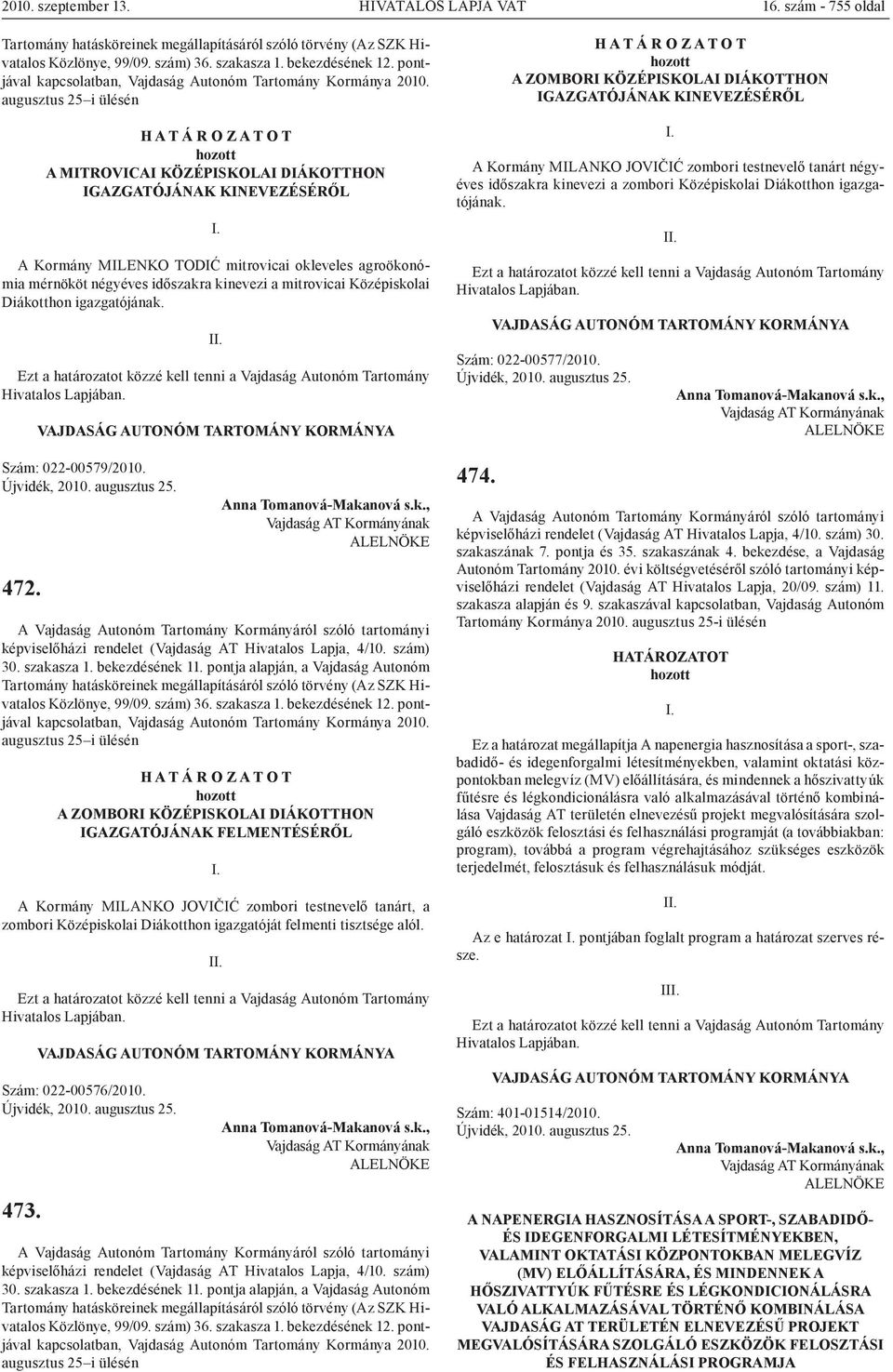 augusztus 25 i ülésén H A T Á R O Z A T O T A MITROVICAI KÖZÉPISKOLAI DIÁKOTTHON IGAZGATÓJÁNAK KINEVEZÉSÉRŐL A Kormány MILENKO TODIĆ mitrovicai okleveles agroökonómia mérnököt négyéves időszakra