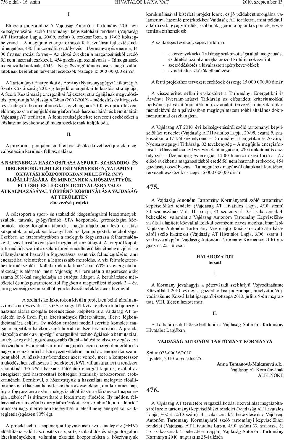 szakaszában, a 17-02 költséghelyrend A megújuló energiaforrások felhasználása fejlesztésének támogatása, 430 funkcionális osztályozás Üzemanyag és energia, 14 00 finanszírozási forrás Az előző