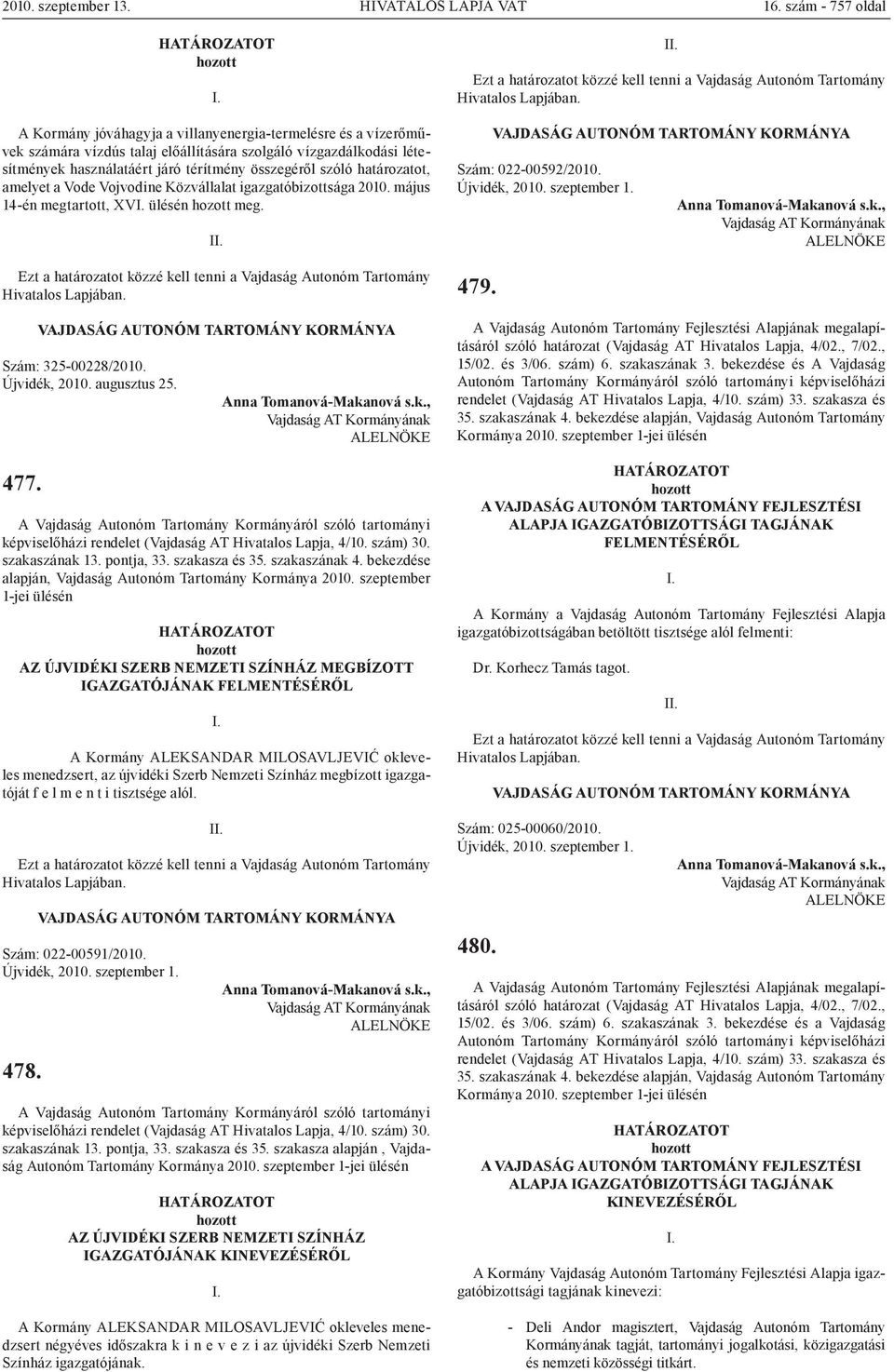 szóló határozatot, amelyet a Vode Vojvodine Közvállalat igazgatóbizottsága 2010. május 14-én megtartott, XV ülésén meg. I Szám: 325-00228/2010. Újvidék, 2010. augusztus 25. 477.