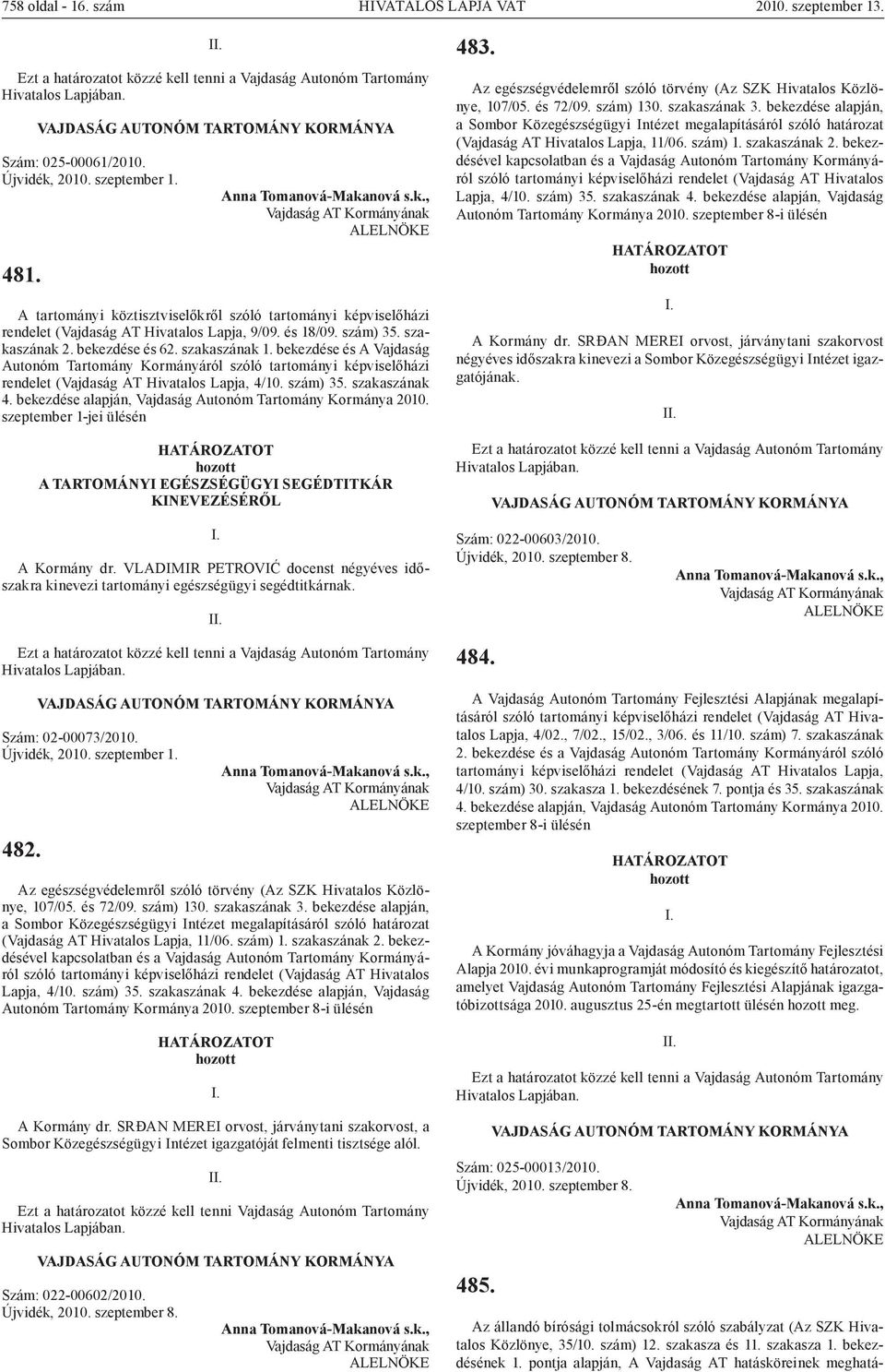 bekezdése és A Vajdaság Autonóm Tartomány Kormányáról szóló tartományi képviselőházi rendelet (Vajdaság AT Hivatalos Lapja, 4/10. szám) 35. szakaszának 4.