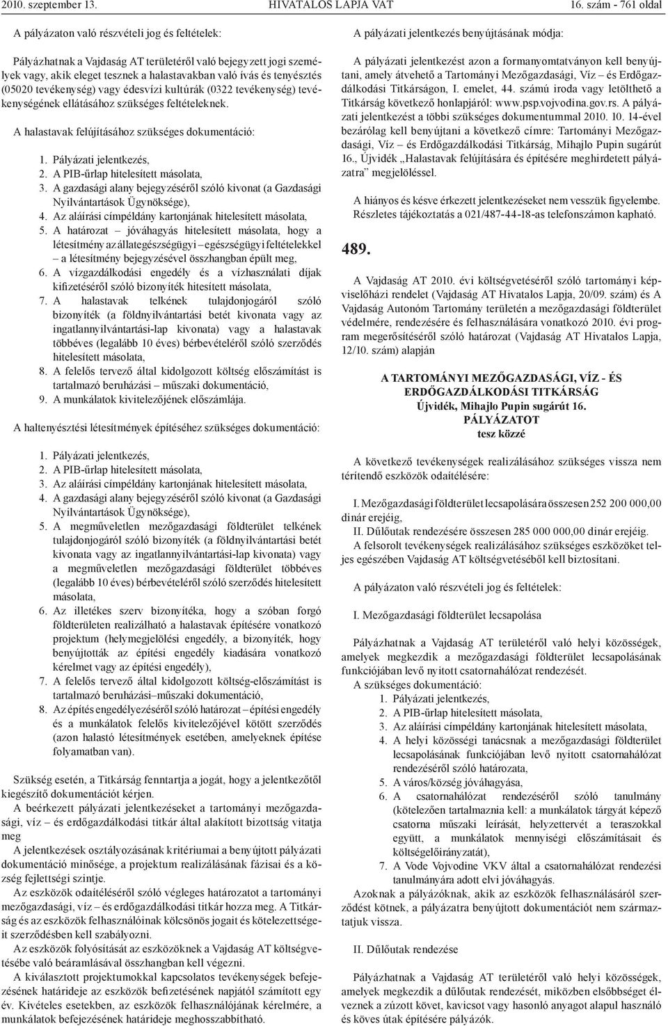 tenyésztés (05020 tevékenység) vagy édesvízi kultúrák (0322 tevékenység) tevékenységének ellátásához szükséges feltételeknek. A halastavak felújításához szükséges dokumentáció: 1.