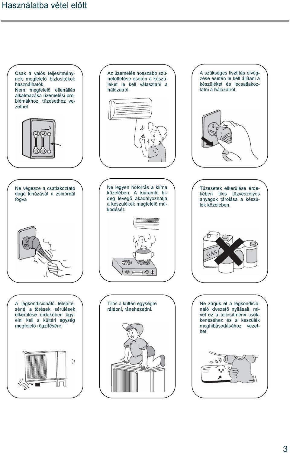 A szükséges tisztítás elvégzése esetén le kell állítani a készüléket és lecsatlakoztatni a hálózatról. Ne végezze a csatlakoztató dugó kihúzását a zsinórnál fogva Ne legyen hőforrás a klíma közelében.