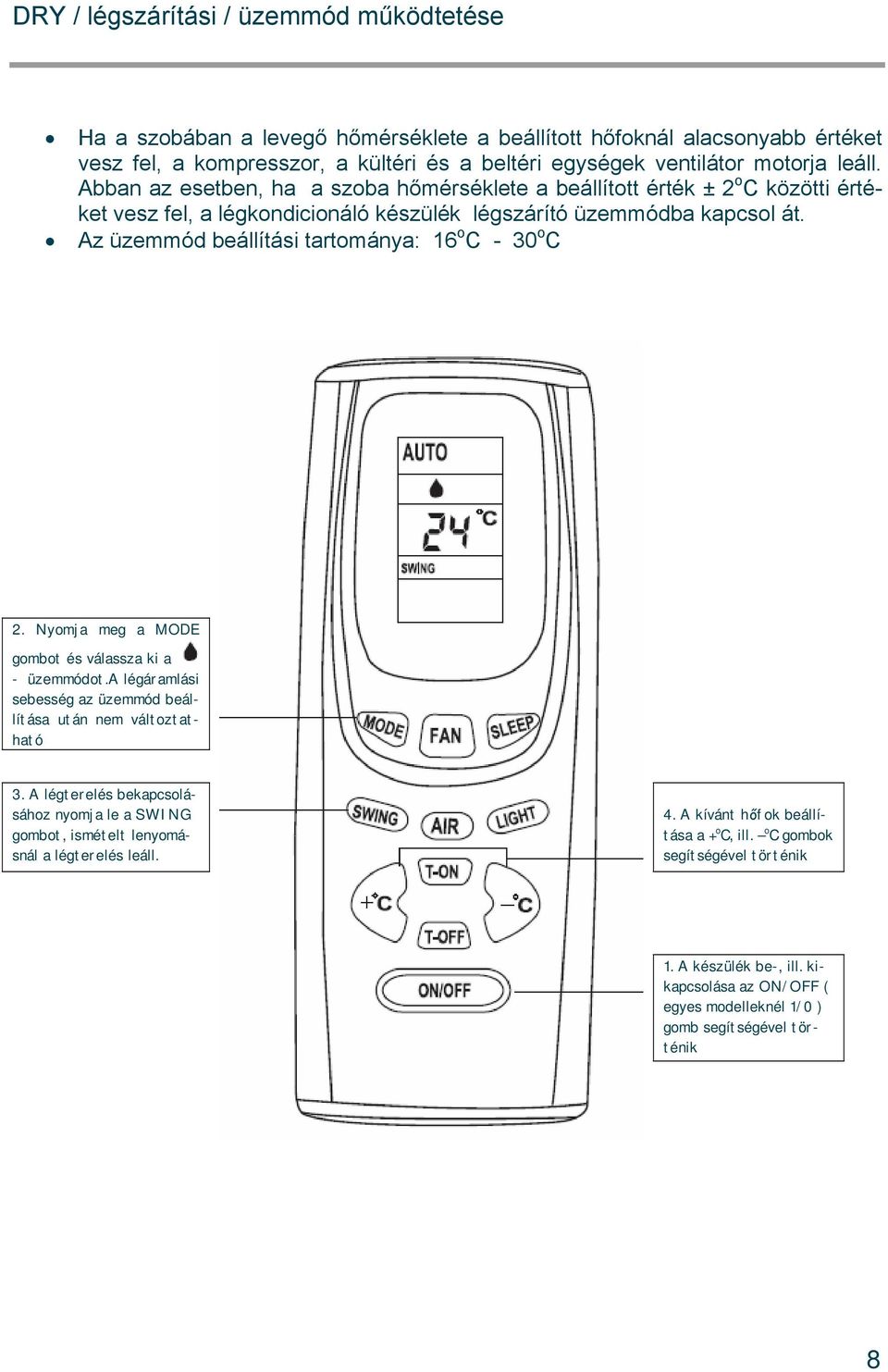 Az üzemmód beállítási tartománya: 16 o C - 30 o C 2. Nyomja meg a MODE gombot és válassza ki a - üzemmódot.a légáramlási sebesség az üzemmód beállítása után nem változtatható 3.