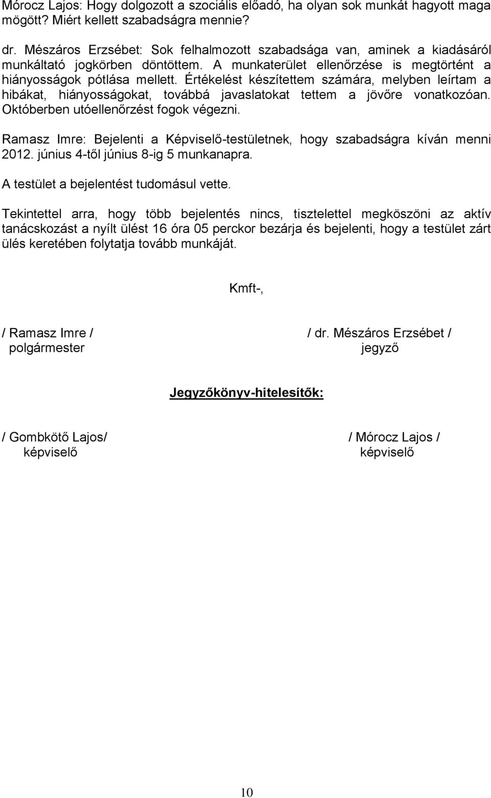 Értékelést készítettem számára, melyben leírtam a hibákat, hiányosságokat, továbbá javaslatokat tettem a jövőre vonatkozóan. Októberben utóellenőrzést fogok végezni.