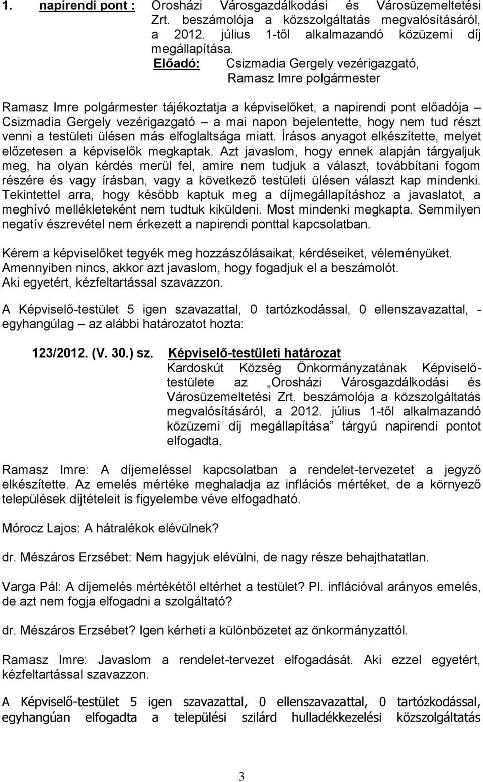 bejelentette, hogy nem tud részt venni a testületi ülésen más elfoglaltsága miatt. Írásos anyagot elkészítette, melyet előzetesen a képviselők megkaptak.