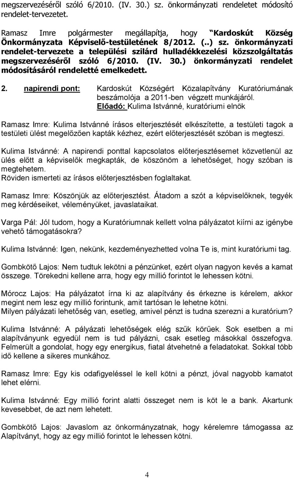 önkormányzati rendelet-tervezete a települési szilárd hulladékkezelési közszolgáltatás megszervezéséről szóló 6/2010. (IV. 30.) önkormányzati rendelet módosításáról rendeletté emelkedett. 2.