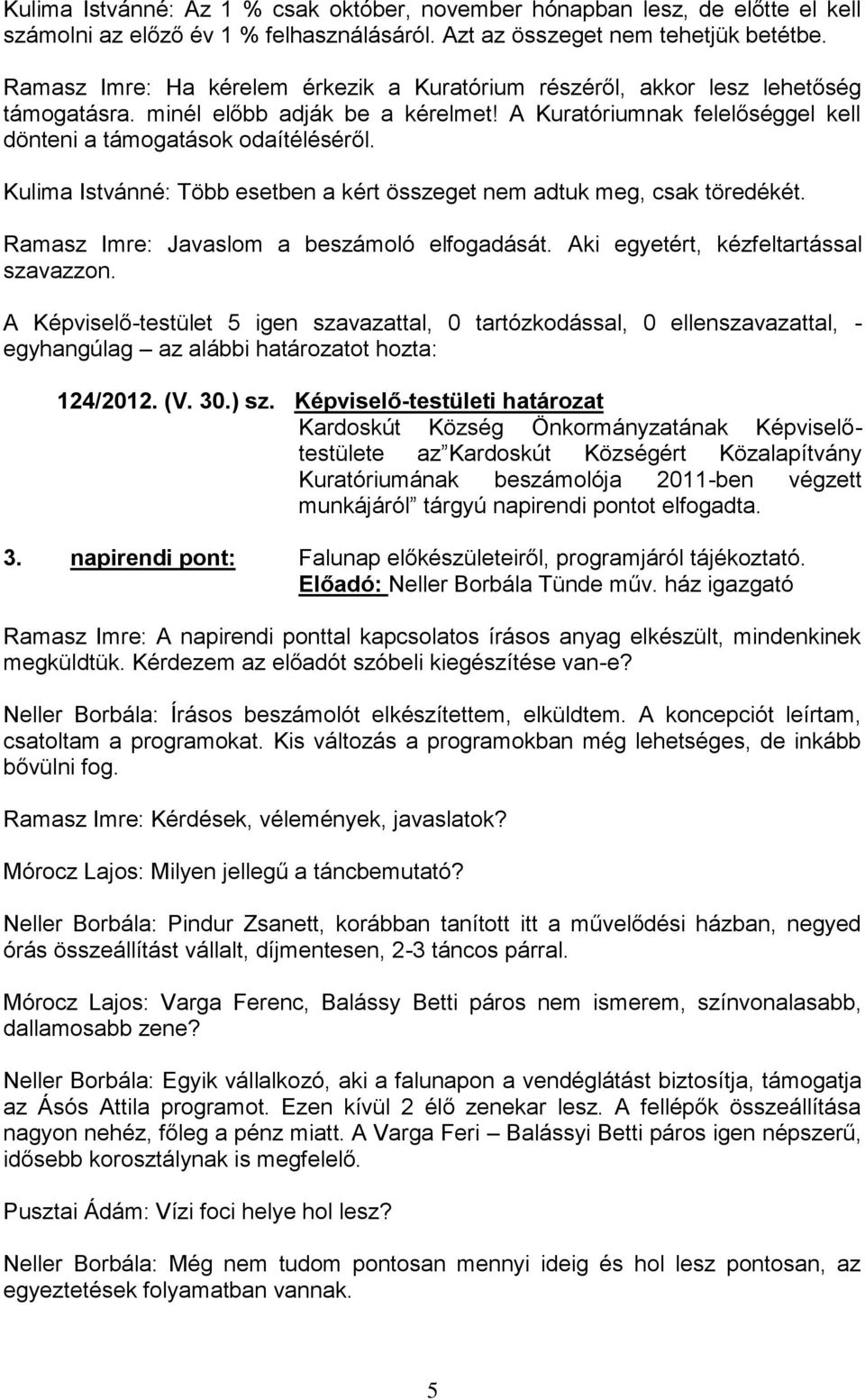 Kulima Istvánné: Több esetben a kért összeget nem adtuk meg, csak töredékét. Ramasz Imre: Javaslom a beszámoló elfogadását. Aki egyetért, kézfeltartással szavazzon. 124/2012. (V. 30.) sz.