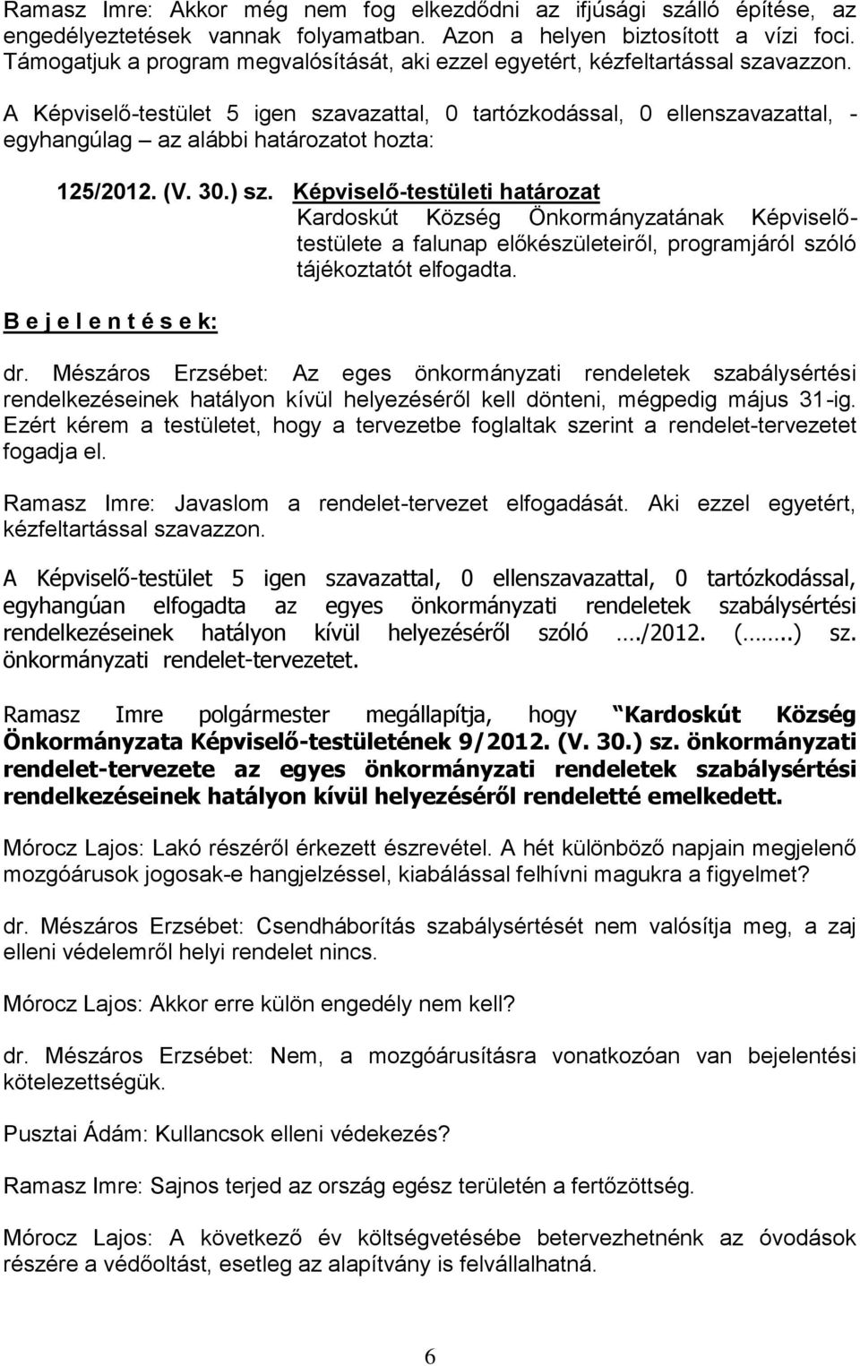 Képviselő-testületi határozat a falunap előkészületeiről, programjáról szóló tájékoztatót elfogadta. B e j e l e n t é s e k: dr.