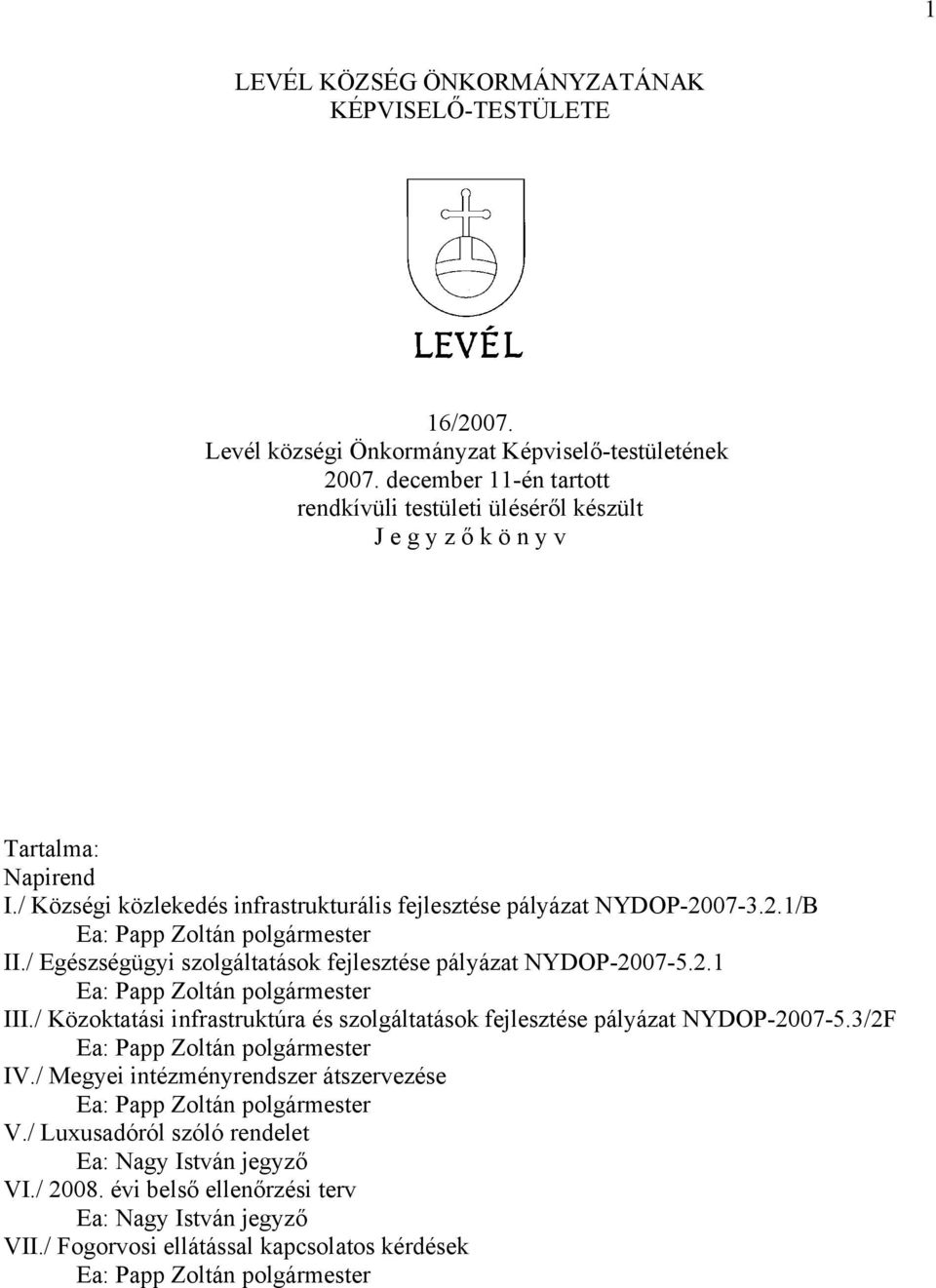 / Községi közlekedés infrastrukturális fejlesztése pályázat NYDOP-2007-3.2.1/B II./ Egészségügyi szolgáltatások fejlesztése pályázat NYDOP-2007-5.2.1 III.