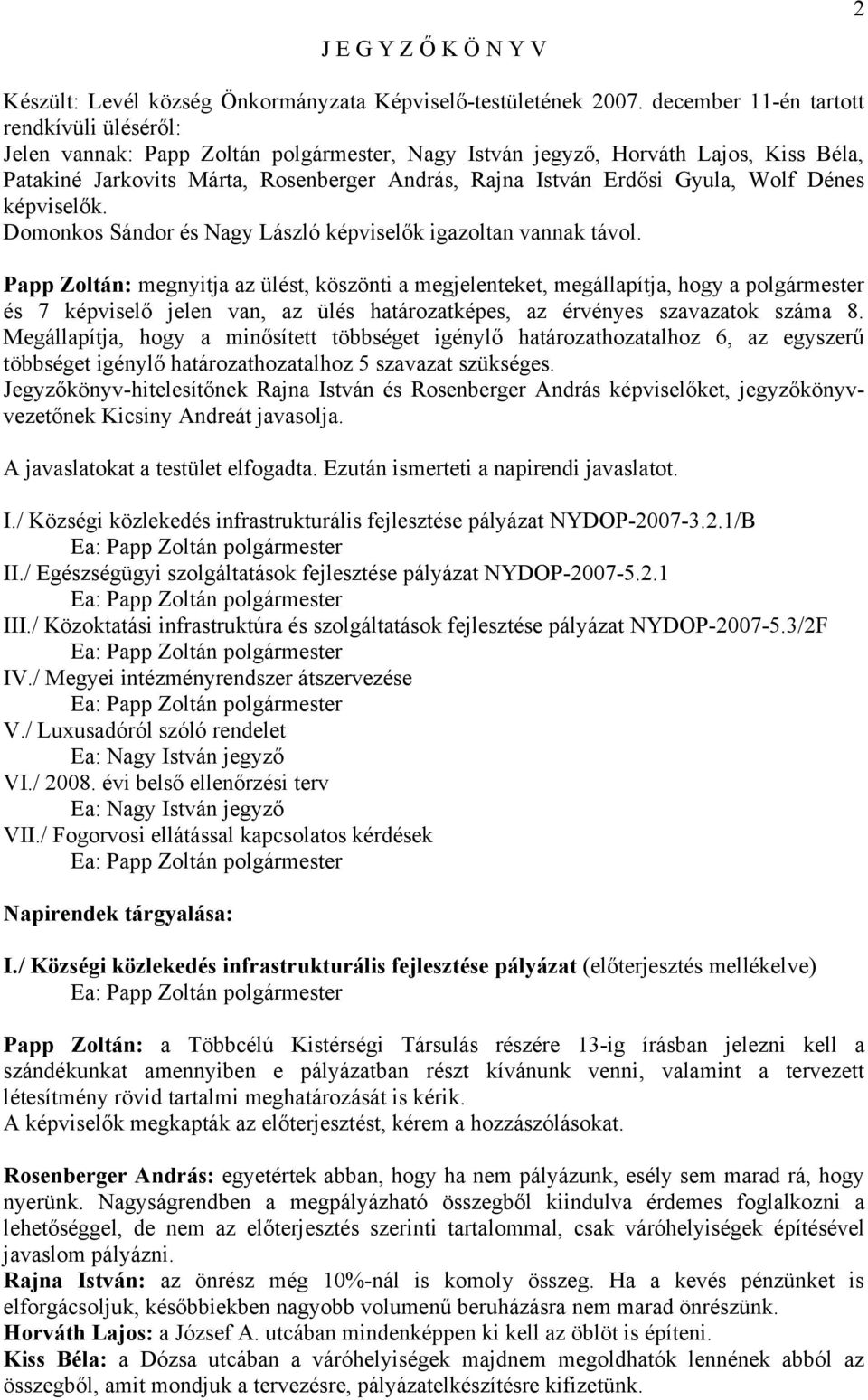 Gyula, Wolf Dénes képviselők. Domonkos Sándor és Nagy László képviselők igazoltan vannak távol.