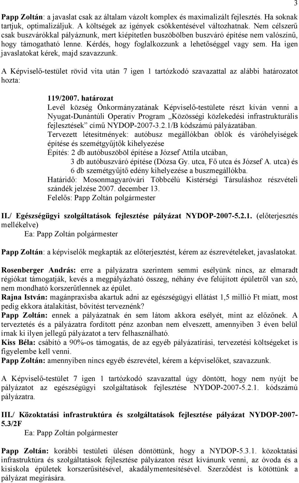 Ha igen javaslatokat kérek, majd szavazzunk. A Képviselő-testület rövid vita után 7 igen 1 tartózkodó szavazattal az alábbi határozatot hozta: 119/2007.